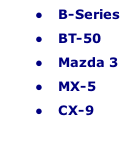   B-Series
  BT-50
  Mazda 3
  MX-5
  CX-9 

