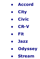   Accord 
  City
  Civic 
  CR-V 
  Fit 
  Jazz
  Odyssey
  Stream
